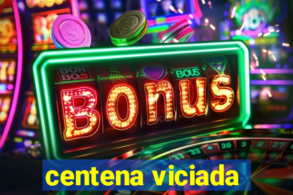 centena viciada